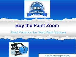 Buy the Paint Zoom
Best Price for the Best Paint Sprayer




                      http://paintzoomsprayer.com/
 