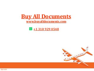 Buy All Documents
www.buyalldocuments.com
+1 310 929 0548
 