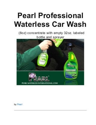 Pearl Professional
Waterless Car Wash
(8oz) concentrate with empty 32oz. labeled
bottle and sprayer
by Pearl
 