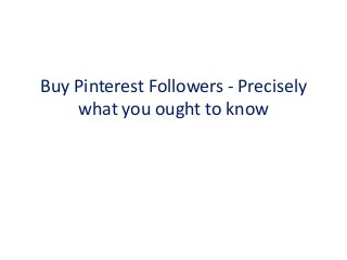 Buy Pinterest Followers - Precisely
    what you ought to know
 