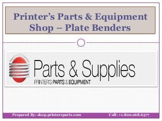 Printer’s Parts & Equipment
Shop – Plate Benders
Prepared By: shop.printersparts.com Call: +1.800.268.6577
 