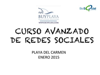 CURSO AVANZADO
DE REDES SOCIALES
PLAYA	
  DEL	
  CARMEN	
  
ENERO	
  2015	
  
 