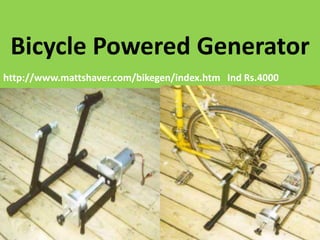 Bicycle Powered Generator
http://www.mattshaver.com/bikegen/index.htm Ind Rs.4000

 