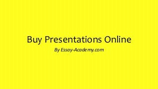 Buy Presentations Online
By Essay-Academy.com
 