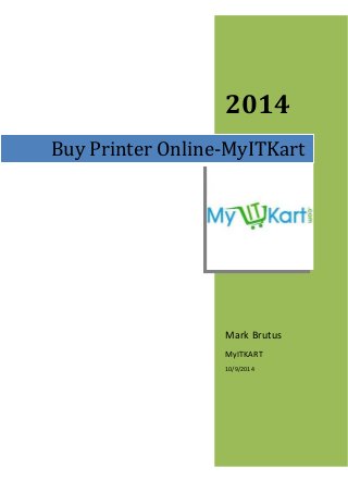 2014 
Buy Printer Online-MyITKart 
Mark Brutus 
MyITKART 
10/9/2014 
 