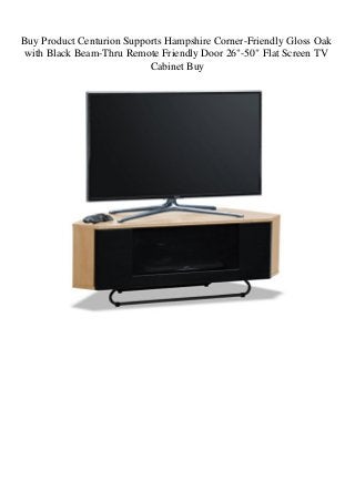 Buy Product Centurion Supports Hampshire Corner-Friendly Gloss Oak
with Black Beam-Thru Remote Friendly Door 26"-50" Flat Screen TV
Cabinet Buy
 