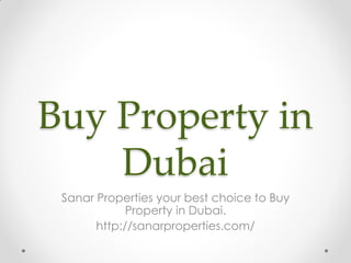 Buy Property in Dubai 
Sanar Properties your best choice to Buy Property in Dubai. 
http://sanarproperties.com/  