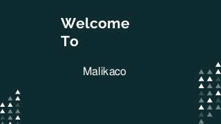 Welcome
To
Malikaco
 