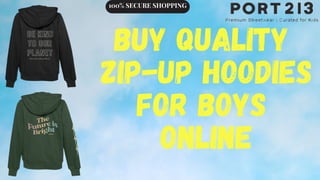 BUY QUALITY
ZIP-UP HOODIES
FOR BOYS
ONLINE
100% SECURE SHOPPING
 
