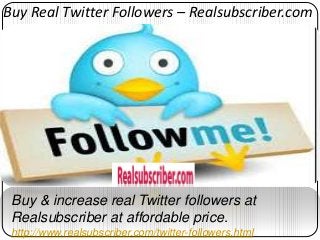Buy & increase real Twitter followers at
Realsubscriber at affordable price.
http://www.realsubscriber.com/twitter-followers.html
Buy Real Twitter Followers – Realsubscriber.com
 