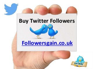 Buy Twitter Followers
Followersgain.co.uk
 