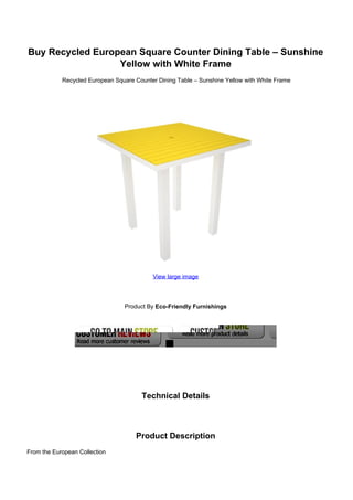 Buy Recycled European Square Counter Dining Table – Sunshine
Yellow with White Frame
Recycled European Square Counter Dining Table – Sunshine Yellow with White Frame
View large image
Product By Eco-Friendly Furnishings
Technical Details
Product Description
From the European Collection
 