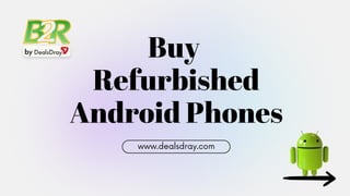 Buy
Refurbished
Android Phones
www.dealsdray.com
 