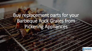 Buy replacement parts for your
Barbeque Rock Grates from
Pickering Appliances
 