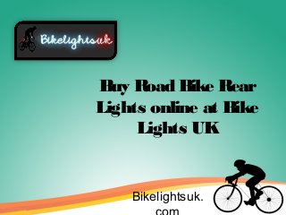 Buy Road Bike Rear
Lights online at Bike
Lights UK
Bikelightsuk.
 