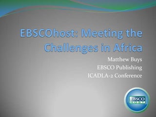 Matthew Buys
   EBSCO Publishing
ICADLA-2 Conference
 