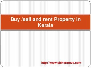 Buy /sell and rent Property in
Kerala
http://www.sichermove.com
 