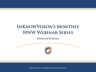 Technical Webinar
©2013. InKnowVision LLC. All rights reserved. www.inknowvision.com
 