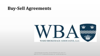 Buy-Sell Agreements
Ward Brokerage Associates 60 Avon Meadow Lane Avon, CT
(860) 761 3775 info@wardbrokerage.com wardbrokerage.com
 