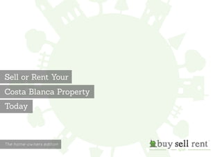 Sell or Rent Your
Costa Blanca Property
Today



                          buy sell rent
                                          TM


The home-owners edition
                               spain
 