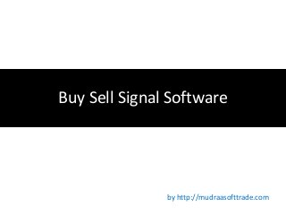 Buy Sell Signal Software
by http://mudraasofttrade.com
 