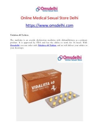 Online Medical Sexual Store Delhi
https://www.omsdelhi.com
Vidalista 40 Tablets
The medicine is an erectile dysfunction medicine with slidenafilcitrate as a primary
product. It is approved by FDA and has the ability to work for 36 hours. With
Omsdelhi you can order with Vidalista 40 Tablets and we will deliver your tablets to
your doorsteps.
 