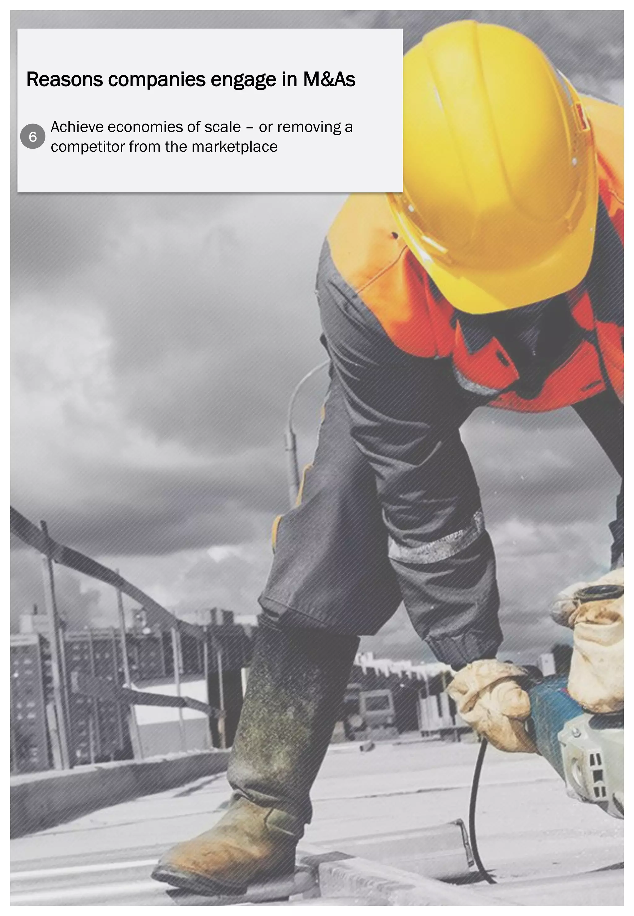 Page | 22
Reasons companies engage in M&As
Achieve economies of scale – or removing a
competitor from the marketplace
6
 