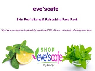 http://www.evescafe.in/shop/public/product/view/P129164-skin-revitalizing-refreshing-face-pack
Skin Revitalizing & Refreshing Face Pack
eve'scafe
 