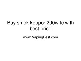 Buy smok koopor 200w tc with
best price
www.VapingBest.com
 