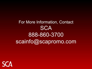 For More Information, Contact SCA 888-860-3700 [email_address] 