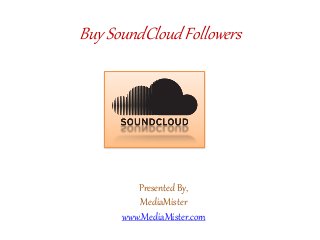 Presented By,
MediaMister
www.MediaMister.com
Buy SoundCloud Followers
 