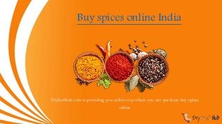 Buy spices online India
Dryfruithub.com is providing you online way where you can purchase buy spices
online
 