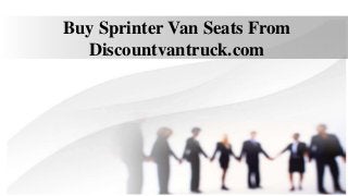 Buy Sprinter Van Seats From
Discountvantruck.com
 