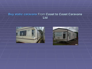 Buy static caravans  From  Coast to Coast Caravans Ltd 