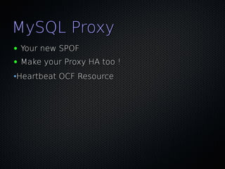 MySQL Proxy
●   Your new SPOF
●   Make your Proxy HA too !
•Heartbeat OCF Resource
 