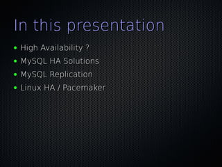 In this presentation
●   High Availability ?
●   MySQL HA Solutions
●   MySQL Replication
●   Linux HA / Pacemaker
 