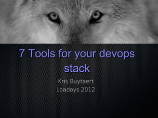 7 Tools for your devops
         stack
       Kris Buytaert
       Loadays 2012
 