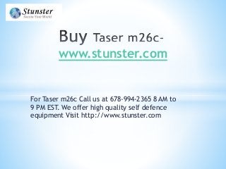 For Taser m26c Call us at 678-994-2365 8 AM to
9 PM EST. We offer high quality self defence
equipment Visit http://www.stunster.com
www.stunster.com
 