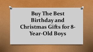 Buy The Best
Birthday and
Christmas Gifts for 8-
Year-Old Boys
 