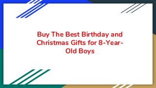 Buy The Best Birthday and
Christmas Gifts for 8-Year-
Old Boys
 