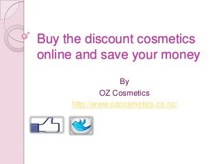 Buy the discount cosmetics
online and save your money
By
OZ Cosmetics
http://www.ozcosmetics.co.nz/

 