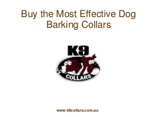 www.k9collars.com.au
Buy the Most Effective Dog
Barking Collars
 