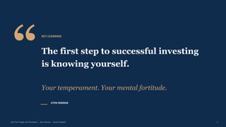 “KEY LEARNING
The first step to successful investing
is knowing yourself.
Your temperament. Your mental fortitude.
JITEN PARMAR
Buy The Trough, Sell The Boom · Jiten Parmar · Aurum Capital 3
 