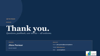 GET IN TOUCH
Thank you.
Questions, pushback, war stories — all welcome.
PRESENTER
Jiten Parmar
Aurum Capital
REACH OUT
Email jiten.parmar@aurumcapital.in
Twitter @jitenkparmar
Web aurumcapital.in
 