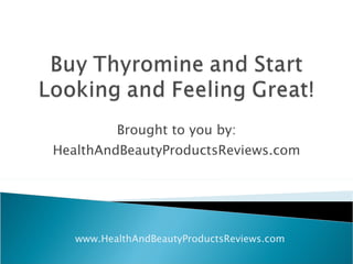 Brought to you by: HealthAndBeautyProductsReviews.com www.HealthAndBeautyProductsReviews.com 
