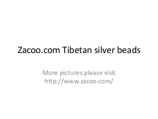 Zacoo.com Tibetan silver beads
More pictures please visit
http://www.zacoo.com/
 