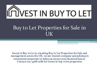 Buy to Let Properties for Sale in
UK
Invest in Buy to Let is a leading Buy to Let Properties for Sale and
management across the UK. we are trusted company specializing in
investment properties to help you secure your financial future.
Contact 020 3488 0286 for invest in buy to let properties.
 