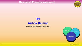 Buy-to-Let Property Investment
By Ashok KumarBy Ashok Kumar
© RASS Touch Limited
by
Ashok Kumar
(Director at RASS Touch Ltd, UK)
 