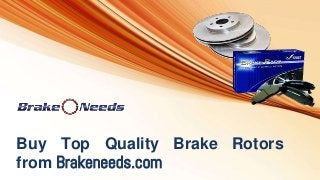 Buy Top Quality Brake Rotors
from Brakeneeds.com
 