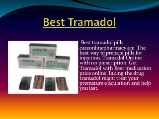 Best tramadol pills
careonlinepharmacy are The
best way to prepare pills for
injection. Tramadol Online
with no prescription. Get
Tramadol with Best medication
price online.Taking the drug
tramadol might treat your
premature ejaculation and help
you last.
 